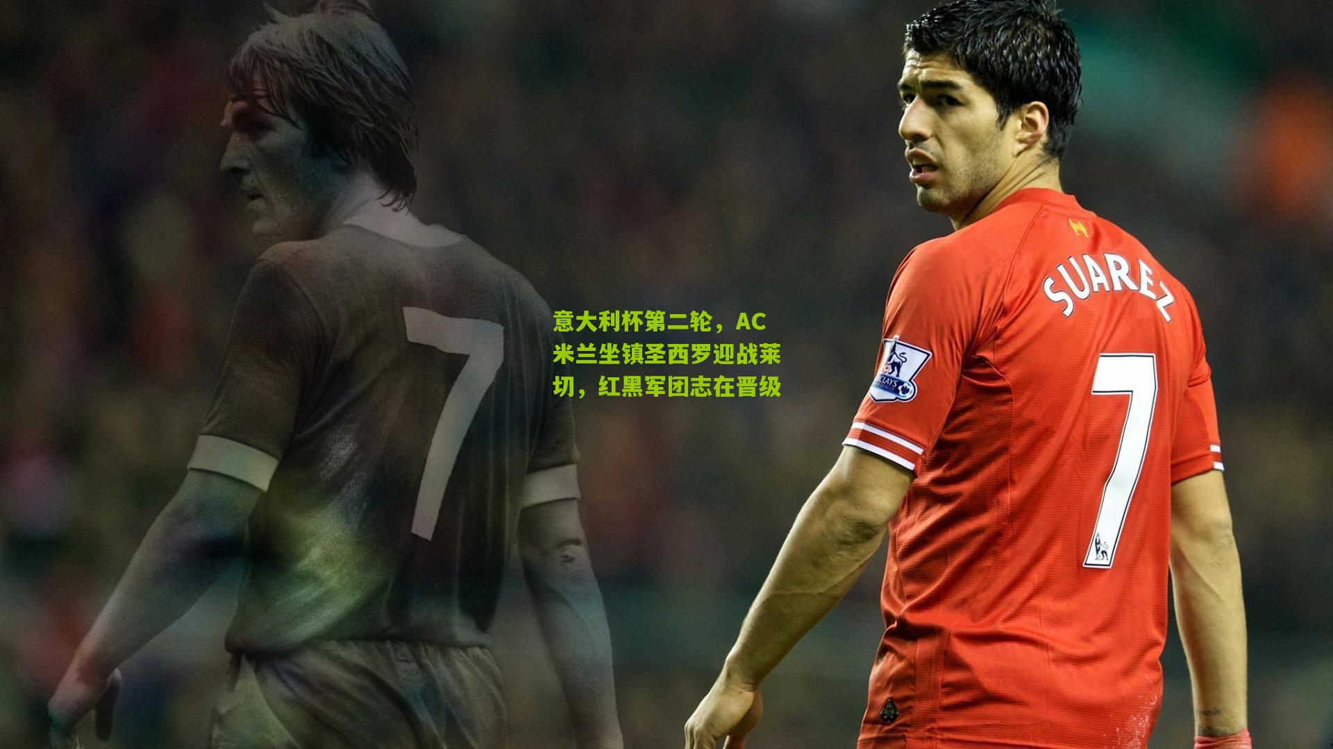 意大利杯第二轮,AC米兰坐镇圣西罗迎战莱切,红黑军团志在晋级
