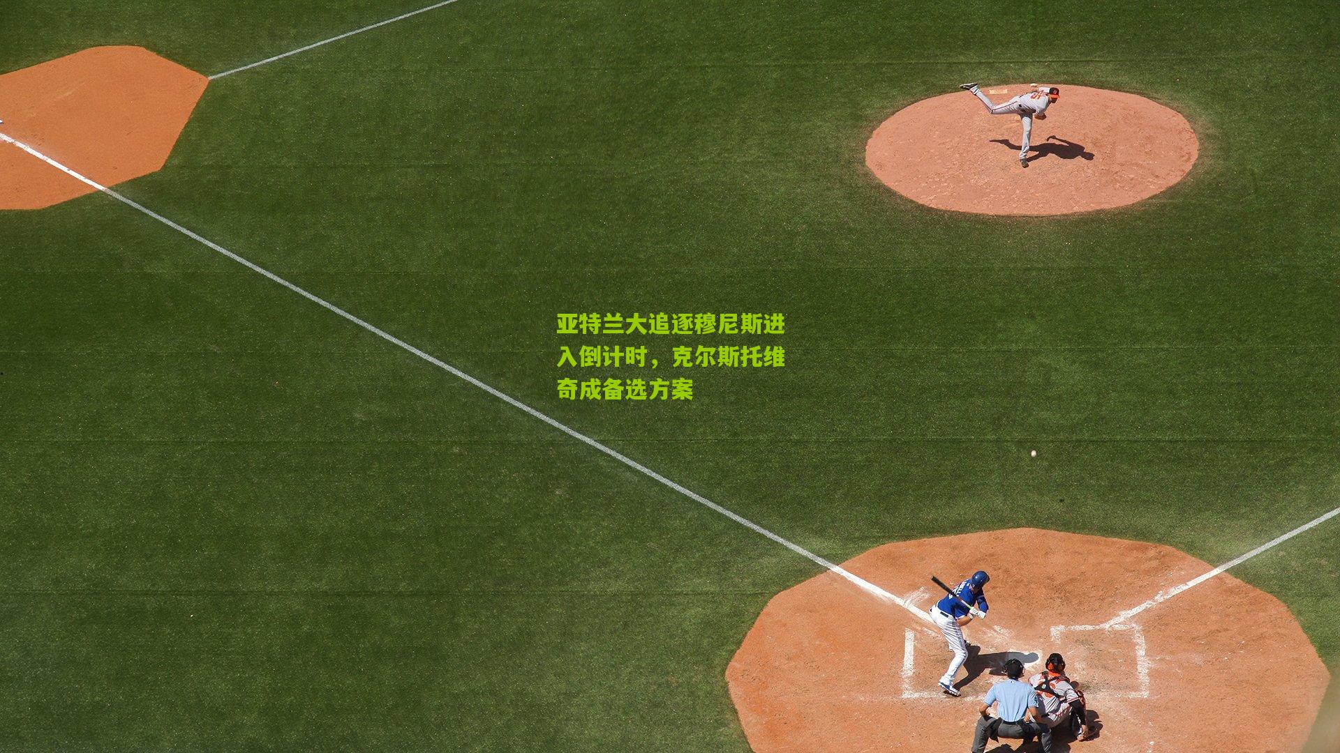 亚特兰大追逐穆尼斯进入倒计时,克尔斯托维奇成备选方案